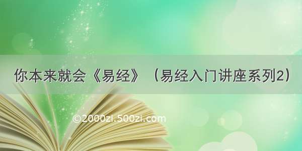 你本来就会《易经》（易经入门讲座系列2）