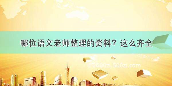 哪位语文老师整理的资料？这么齐全