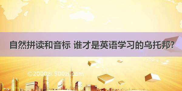 自然拼读和音标 谁才是英语学习的乌托邦？