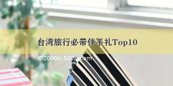 台湾旅行必带伴手礼Top10