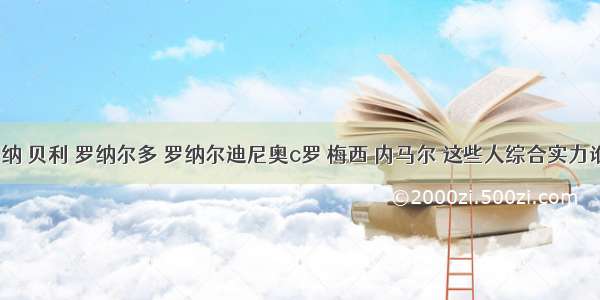 马拉多纳 贝利 罗纳尔多 罗纳尔迪尼奥c罗 梅西 内马尔 这些人综合实力谁最强？