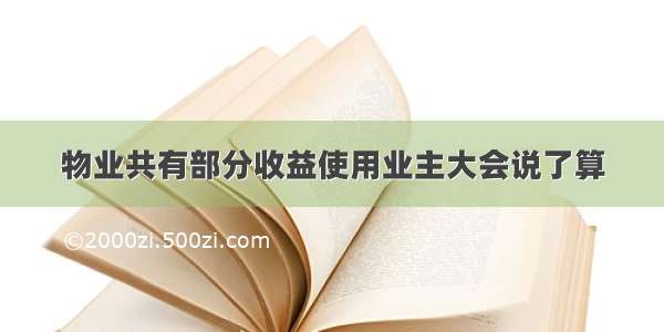 物业共有部分收益使用业主大会说了算