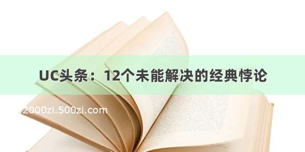 UC头条：12个未能解决的经典悖论