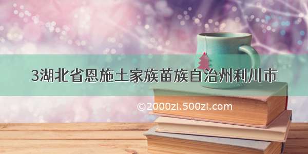 3湖北省恩施土家族苗族自治州利川市