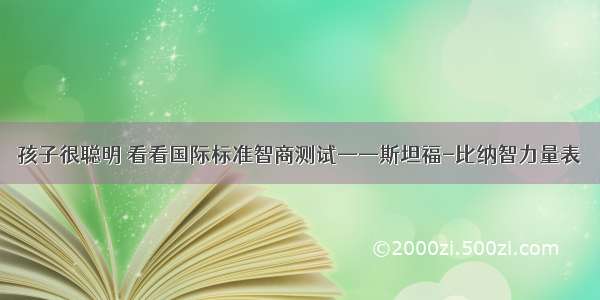 孩子很聪明 看看国际标准智商测试——斯坦福-比纳智力量表