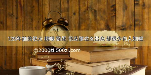 126年前的状元 榜眼 探花 书法都这么出众 却很少有人知道