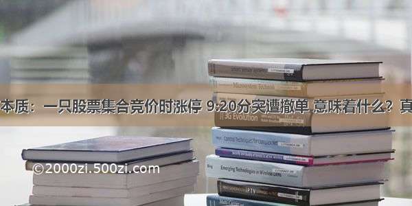 中国股市的本质：一只股票集合竞价时涨停 9:20分突遭撤单 意味着什么？真相难以置信