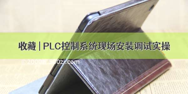 收藏 | PLC控制系统现场安装调试实操