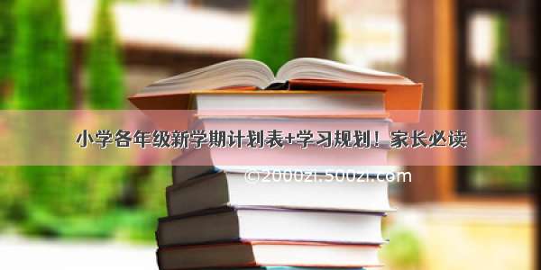 小学各年级新学期计划表+学习规划！家长必读