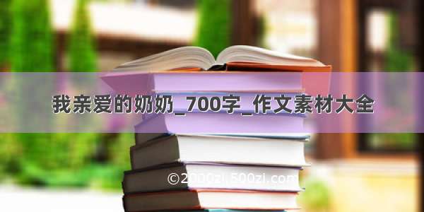 我亲爱的奶奶_700字_作文素材大全