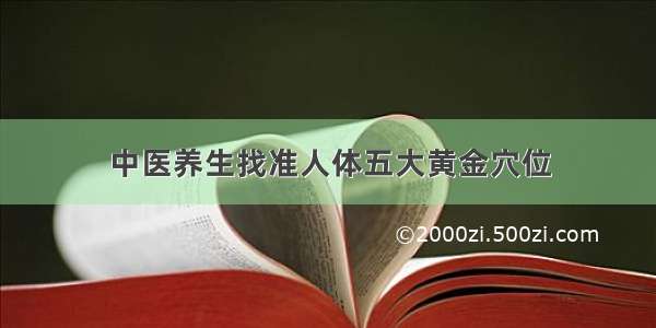 中医养生找准人体五大黄金穴位