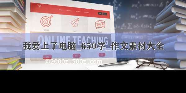 我爱上了电脑_650字_作文素材大全