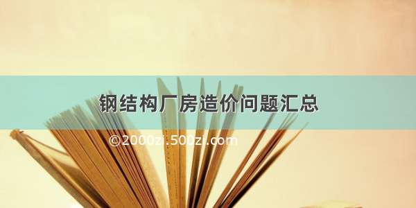 钢结构厂房造价问题汇总