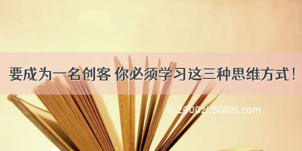 要成为一名创客 你必须学习这三种思维方式！