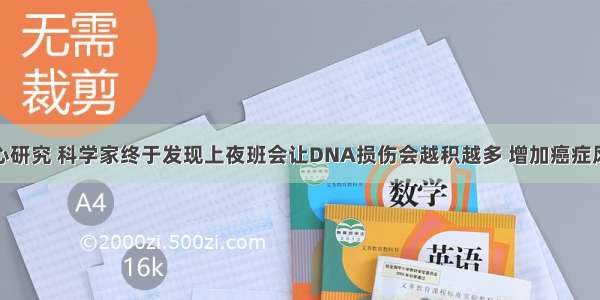 潜心研究 科学家终于发现上夜班会让DNA损伤会越积越多 增加癌症风险