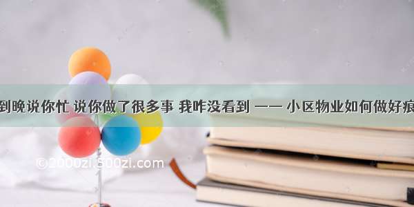 你一天到晚说你忙 说你做了很多事 我咋没看到 —— 小区物业如何做好痕迹管理