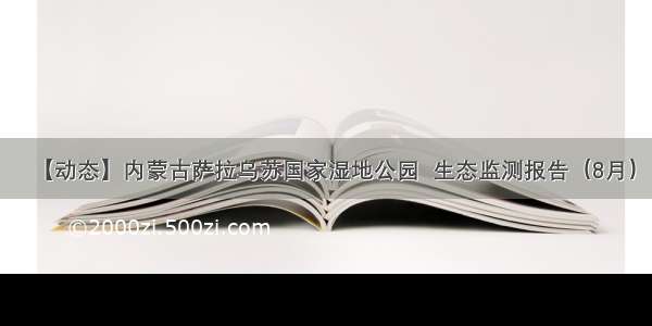 【动态】内蒙古萨拉乌苏国家湿地公园  生态监测报告（8月）