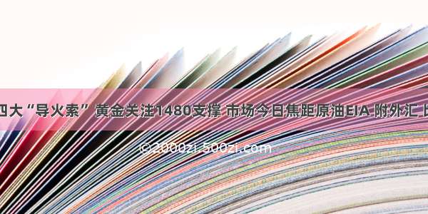 背后隐藏四大“导火索” 黄金关注1480支撑 市场今日焦距原油EIA 附外汇 比特币策略