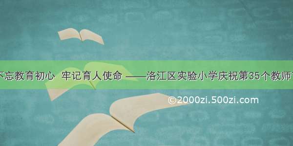 不忘教育初心  牢记育人使命 ——洛江区实验小学庆祝第35个教师节