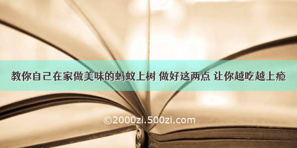 教你自己在家做美味的蚂蚁上树 做好这两点 让你越吃越上瘾