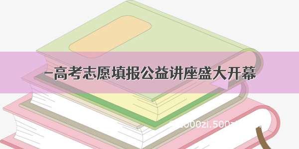 -高考志愿填报公益讲座盛大开幕