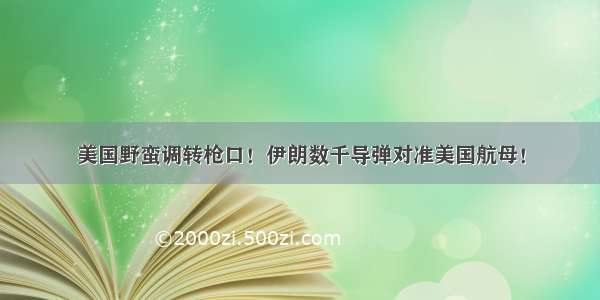 美国野蛮调转枪口！伊朗数千导弹对准美国航母！