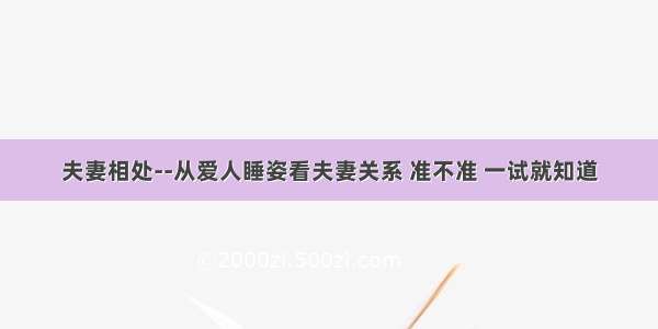 夫妻相处--从爱人睡姿看夫妻关系 准不准 一试就知道