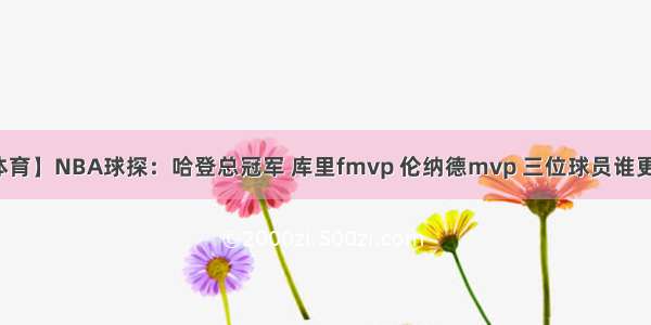 【韦德体育】NBA球探：哈登总冠军 库里fmvp 伦纳德mvp 三位球员谁更容易实现