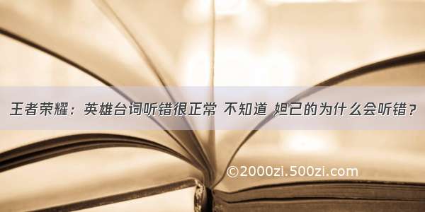 王者荣耀：英雄台词听错很正常 不知道 妲己的为什么会听错？