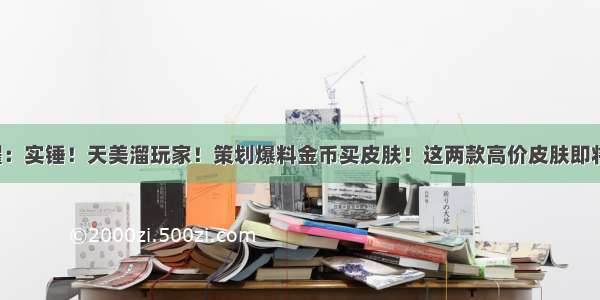 王者荣耀：实锤！天美溜玩家！策划爆料金币买皮肤！这两款高价皮肤即将烂大街！