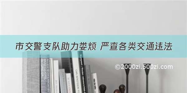 市交警支队助力娄烦 严查各类交通违法