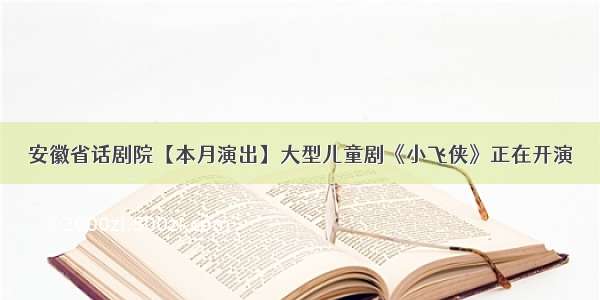 安徽省话剧院【本月演出】大型儿童剧《小飞侠》正在开演