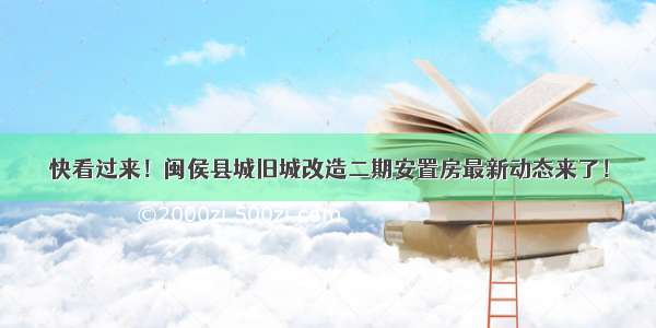 快看过来！闽侯县城旧城改造二期安置房最新动态来了！