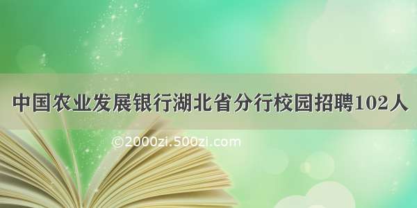 中国农业发展银行湖北省分行校园招聘102人
