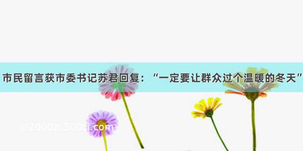 市民留言获市委书记苏君回复：“一定要让群众过个温暖的冬天”