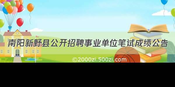 南阳新野县公开招聘事业单位笔试成绩公告