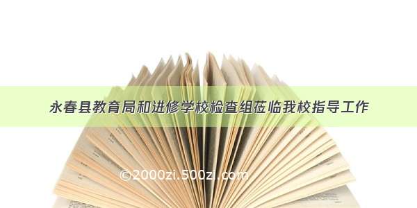 永春县教育局和进修学校检查组莅临我校指导工作