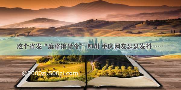 这个省发“麻将馆禁令” 四川 重庆网友瑟瑟发抖……