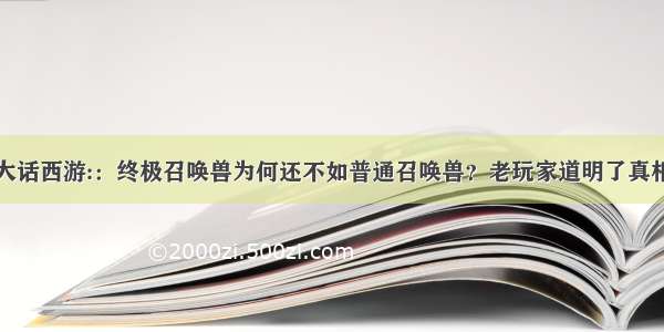 大话西游:：终极召唤兽为何还不如普通召唤兽？老玩家道明了真相