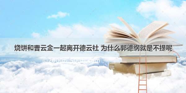 烧饼和曹云金一起离开德云社 为什么郭德纲就是不提呢