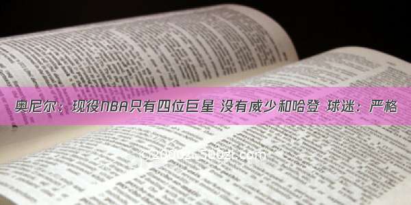 奥尼尔：现役NBA只有四位巨星 没有威少和哈登 球迷：严格