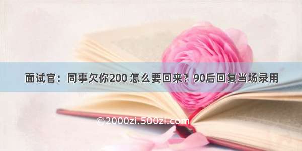 面试官：同事欠你200 怎么要回来？90后回复当场录用