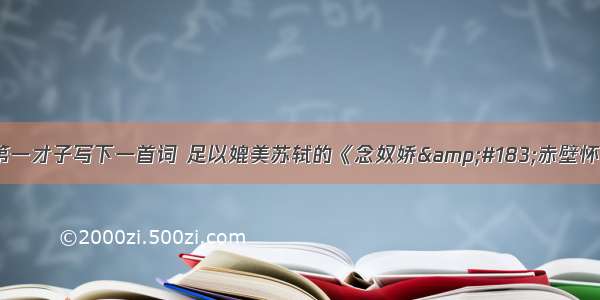 明朝第一才子写下一首词 足以媲美苏轼的《念奴娇&#183;赤壁怀古》！