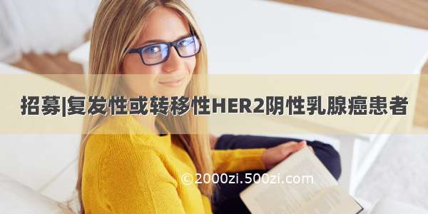 招募|复发性或转移性HER2阴性乳腺癌患者