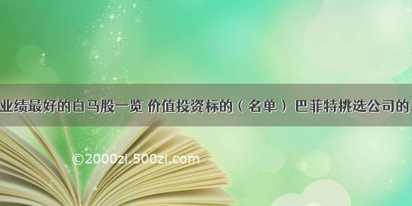 A股市场：业绩最好的白马股一览 价值投资标的（名单） 巴菲特挑选公司的三个重要指