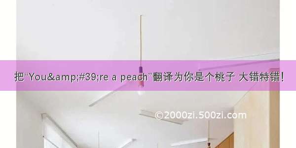 把“You&#39;re a peach”翻译为你是个桃子 大错特错！