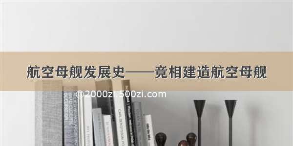 航空母舰发展史——竞相建造航空母舰