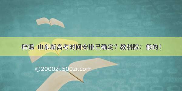 辟谣｜山东新高考时间安排已确定？教科院：假的！