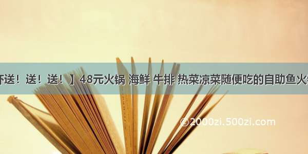 【小龙虾送！送！送！】48元火锅 海鲜 牛排 热菜凉菜随便吃的自助鱼火锅随便吃！