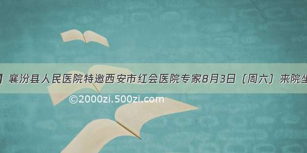 【医讯】襄汾县人民医院特邀西安市红会医院专家8月3日（周六）来院坐诊 手术